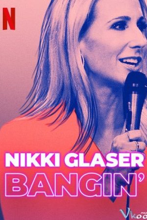 Nikki Glaser: Chuyện Tình Dục – Nikki Glaser: Bangin’