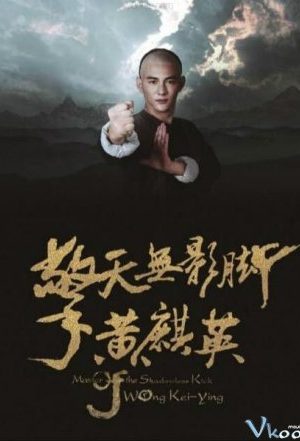 Cao Thủ Vô Ảnh Cước: Hoàng Kỳ Anh – Master Of The Shadowless Kick: Wong Kei-ying