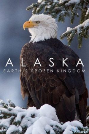 Alaska: Vương Quốc Băng Giá – Alaska: Earth’s Frozen Kingdom