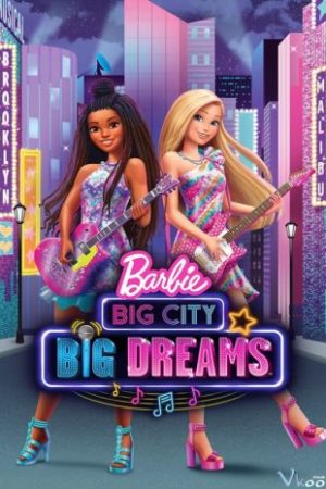 Barbie: Thành Phố Lớn, Những Giấc Mơ Lớn – Barbie: Big City, Big Dreams