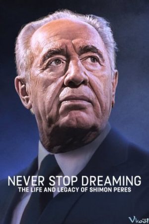 Không Ngừng Ước Mơ: Cuộc Đời Và Di Sản Của Shimon Peres – Never Stop Dreaming: The Life And Legacy Of Shimon Peres