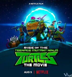 Ninja Rùa Trỗi Dậy: Phim Điện Ảnh - Rise Of The Teenage Mutant Ninja Turtles: The Movie