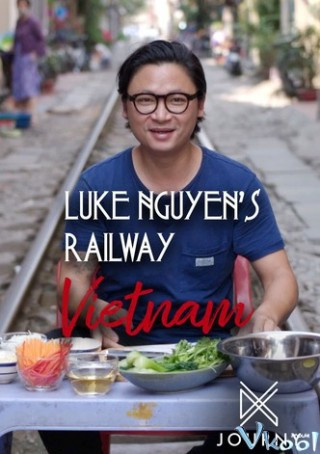 Luke Nguyễn Trên Chuyến Tàu Bắc Nam – Luke Nguyen’s Railway Vietnam