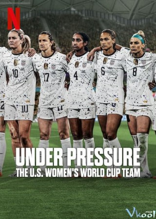 Dưới Áp Lực: Đội Tuyển World Cup Nữ Hoa Kỳ – Under Pressure: The U.s. Women’s World Cup Team
